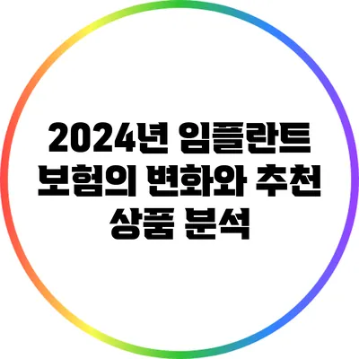 2024년 임플란트 보험의 변화와 추천 상품 분석