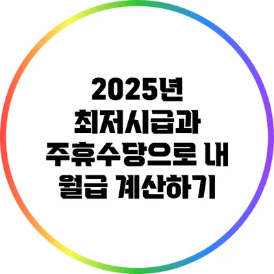 2025년 최저시급과 주휴수당으로 내 월급 계산하기