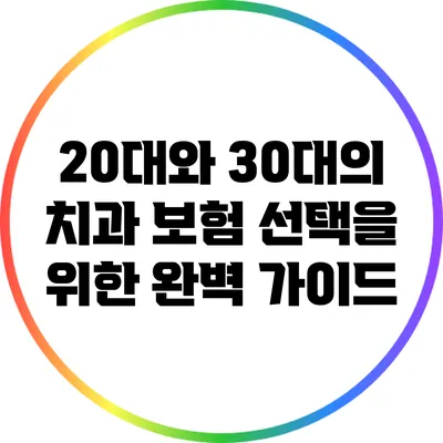 20대와 30대의 치과 보험 선택을 위한 완벽 가이드