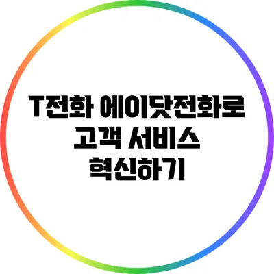 T전화 에이닷전화로 고객 서비스 혁신하기