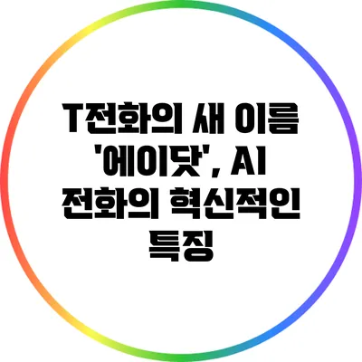 T전화의 새 이름 '에이닷', AI 전화의 혁신적인 특징