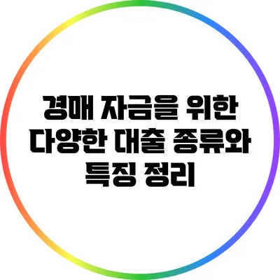 경매 자금을 위한 다양한 대출 종류와 특징 정리