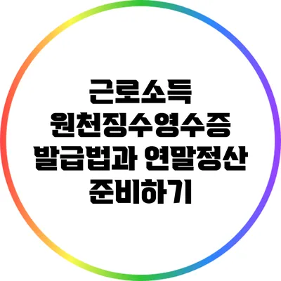 근로소득 원천징수영수증 발급법과 연말정산 준비하기