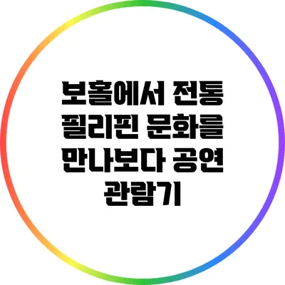 보홀에서 전통 필리핀 문화를 만나보다: 공연 관람기