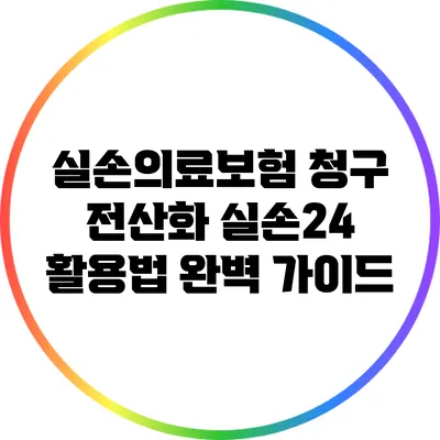 실손의료보험 청구 전산화: 실손24 활용법 완벽 가이드
