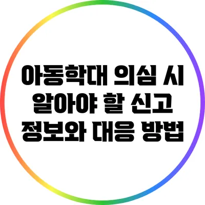 아동학대 의심 시 알아야 할 신고 정보와 대응 방법