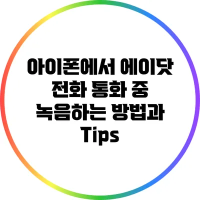 아이폰에서 에이닷 전화 통화 중 녹음하는 방법과 Tips