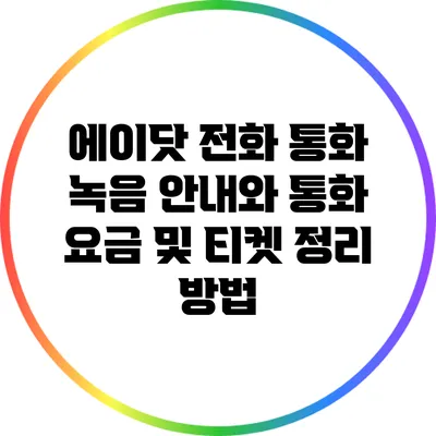 에이닷 전화 통화 녹음 안내와 통화 요금 및 티켓 정리 방법