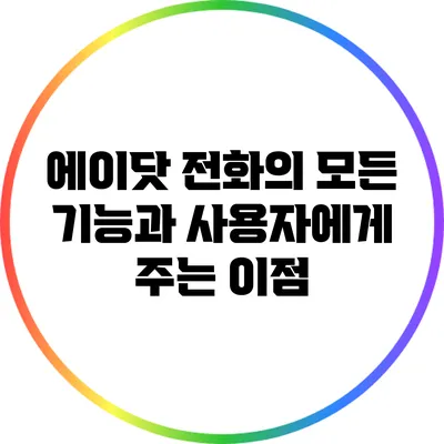 에이닷 전화의 모든 기능과 사용자에게 주는 이점