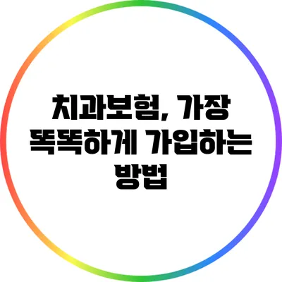 치과보험, 가장 똑똑하게 가입하는 방법