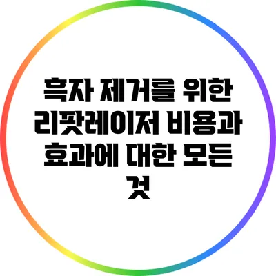 흑자 제거를 위한 리팟레이저 비용과 효과에 대한 모든 것