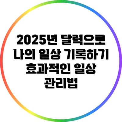 2025년 달력으로 나의 일상 기록하기: 효과적인 일상 관리법