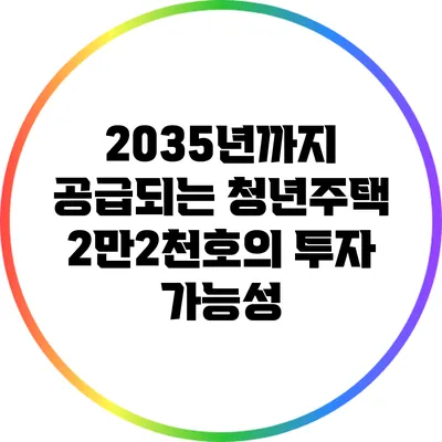 2035년까지 공급되는 청년주택 2만2천호의 투자 가능성