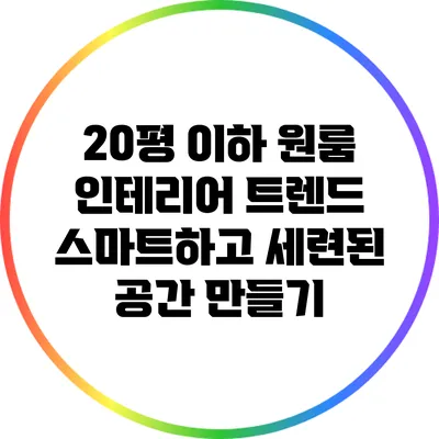 20평 이하 원룸 인테리어 트렌드: 스마트하고 세련된 공간 만들기