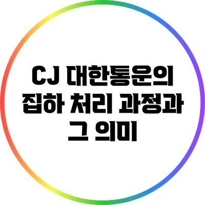CJ 대한통운의 집하 처리 과정과 그 의미