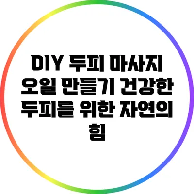 DIY 두피 마사지 오일 만들기: 건강한 두피를 위한 자연의 힘