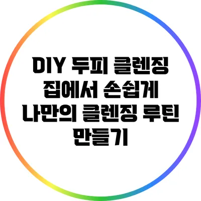 DIY 두피 클렌징: 집에서 손쉽게 나만의 클렌징 루틴 만들기