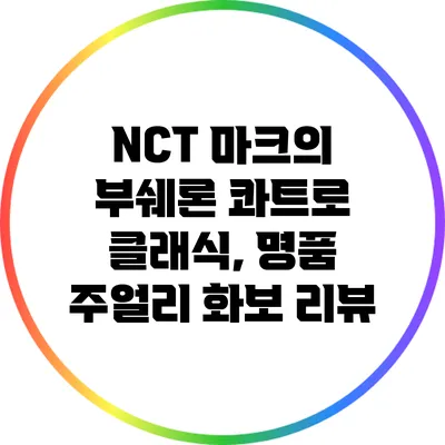 NCT 마크의 부쉐론 콰트로 클래식, 명품 주얼리 화보 리뷰