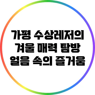 가평 수상레저의 겨울 매력 탐방: 얼음 속의 즐거움