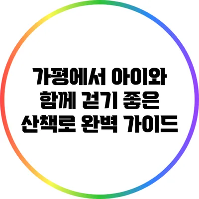 가평에서 아이와 함께 걷기 좋은 산책로 완벽 가이드