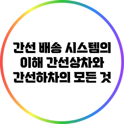 간선 배송 시스템의 이해: 간선상차와 간선하차의 모든 것