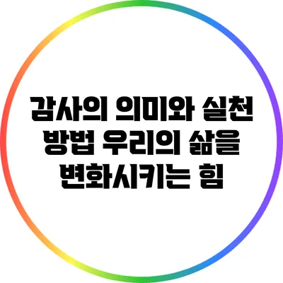 감사의 의미와 실천 방법: 우리의 삶을 변화시키는 힘