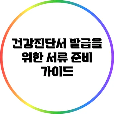 건강진단서 발급을 위한 서류 준비 가이드