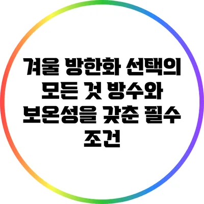 겨울 방한화 선택의 모든 것: 방수와 보온성을 갖춘 필수 조건