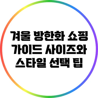 겨울 방한화 쇼핑 가이드: 사이즈와 스타일 선택 팁
