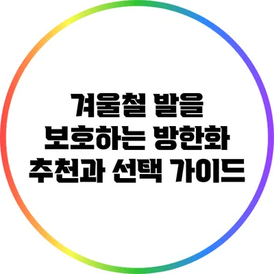 겨울철 발을 보호하는 방한화 추천과 선택 가이드