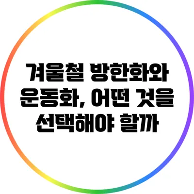 겨울철 방한화와 운동화, 어떤 것을 선택해야 할까?