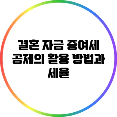 결혼 자금 증여세 공제의 활용 방법과 세율