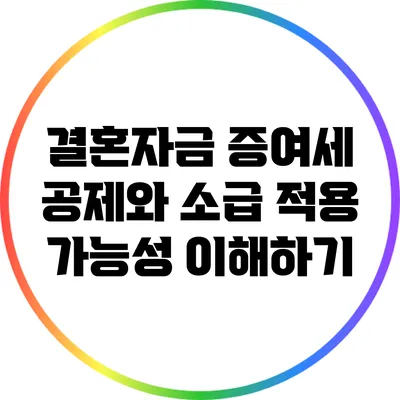 결혼자금 증여세 공제와 소급 적용 가능성 이해하기