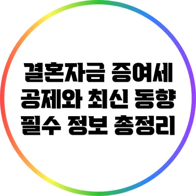 결혼자금 증여세 공제와 최신 동향: 필수 정보 총정리