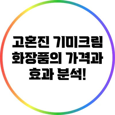 고혼진 기미크림 화장품의 가격과 효과 분석!