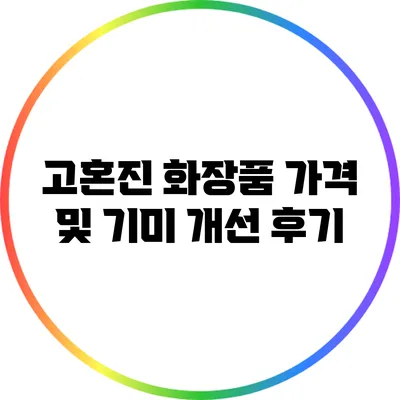 고혼진 화장품 가격 및 기미 개선 후기