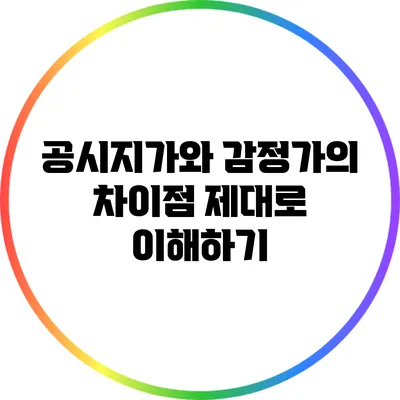 공시지가와 감정가의 차이점: 제대로 이해하기
