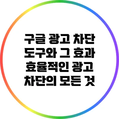 구글 광고 차단 도구와 그 효과: 효율적인 광고 차단의 모든 것