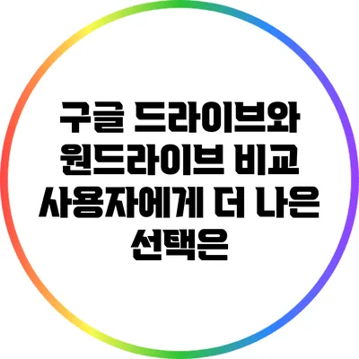 구글 드라이브와 원드라이브 비교: 사용자에게 더 나은 선택은?