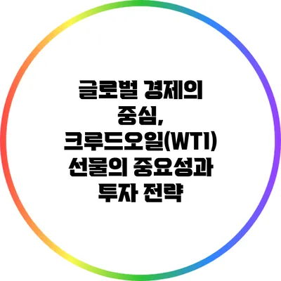 글로벌 경제의 중심, 크루드오일(WTI) 선물의 중요성과 투자 전략