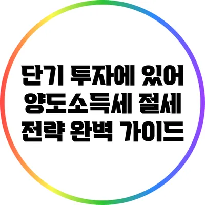 단기 투자에 있어 양도소득세 절세 전략 완벽 가이드