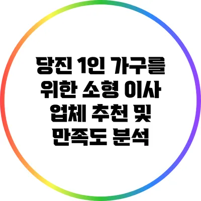 당진 1인 가구를 위한 소형 이사 업체 추천 및 만족도 분석