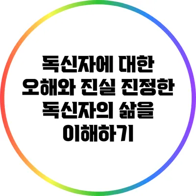 독신자에 대한 오해와 진실: 진정한 독신자의 삶을 이해하기