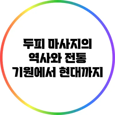 두피 마사지의 역사와 전통: 기원에서 현대까지