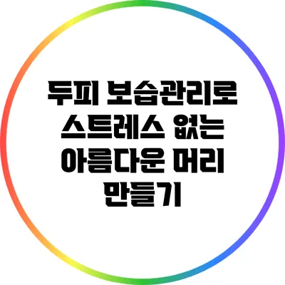 두피 보습관리로 스트레스 없는 아름다운 머리 만들기