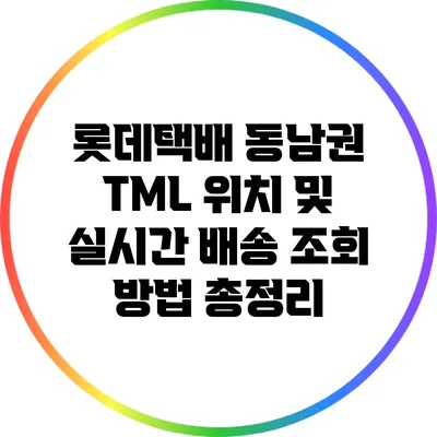 롯데택배 동남권 TML 위치 및 실시간 배송 조회 방법 총정리