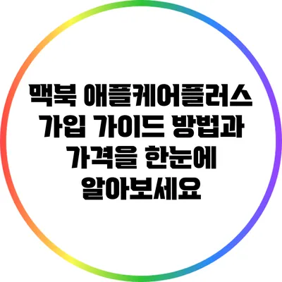 맥북 애플케어플러스 가입 가이드: 방법과 가격을 한눈에 알아보세요
