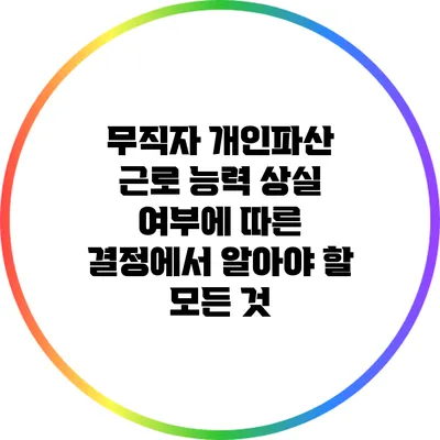 무직자 개인파산: 근로 능력 상실 여부에 따른 결정에서 알아야 할 모든 것