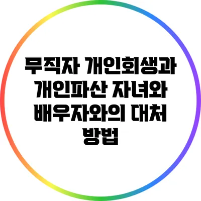 무직자 개인회생과 개인파산: 자녀와 배우자와의 대처 방법