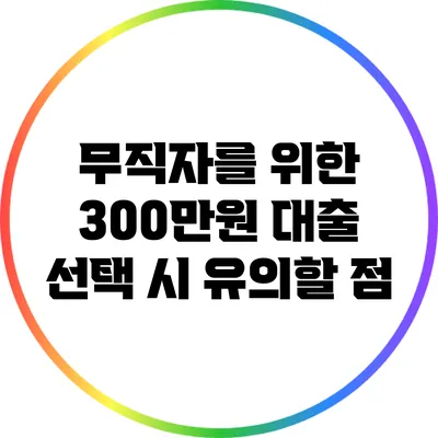 무직자를 위한 300만원 대출 선택 시 유의할 점